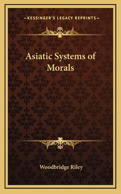 Asiatic Systems of Morals - Riley, Woodbridge