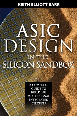 ASIC Design in the Silicon Sandbox: A Complete Guide to Building Mixed-Signal Integrated Circuits - Barr, Keith