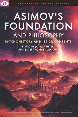 Asimov's Foundation and Philosophy - Heter, Joshua (Editor), and Simpson, Josef Thomas (Editor)