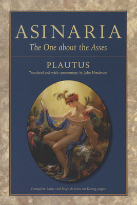 Asinaria: The One about the Asses - Plautus, and Henderson, John (Translated by)