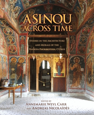 Asinou Across Time: Studies in the Architecture and Murals of the Panagia Phorbiotissa, Cyprus - Carr, Annemarie Weyl (Editor), and Nicolaides, Andreas (Editor), and Grivaud, Gilles (Contributions by)