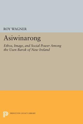 Asiwinarong: Ethos, Image, and Social Power among the Usen Barok of New Ireland - Wagner, Roy