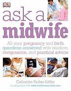 Ask a Midwife: All Your Pregnancy and Birth Questions Answered with Wisdom, Insight and Expertise