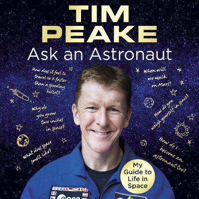 Ask an Astronaut: My Guide to Life in Space (Official Tim Peake Book) - Peake, Tim (Read by), and Ince, Robin (Read by)
