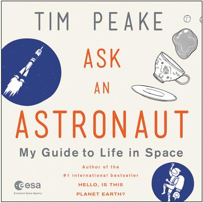 Ask an Astronaut: My Guide to Life in Space - Peake, Tim