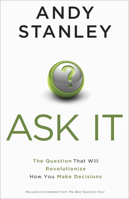 Ask It: The Question That Will Revolutionize How You Make Decisions - Stanley, Andy