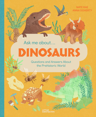 Ask Me About... Dinosaurs: Questions and Answers about Dinosaurs and the Prehistoric World! - Gestalten, Little (Editor), and Rae, Nate