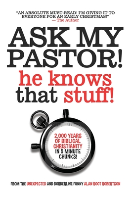 Ask My Pastor, He Knows That Stuff!: A quick-start guide to what Christians believe. - Robertson, Alan Root