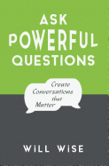 Ask Powerful Questions: Create Conversations That Matter