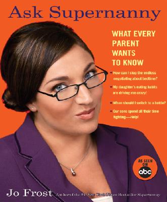 Ask Supernanny: What Every Parent Wants to Know - Frost, Jo