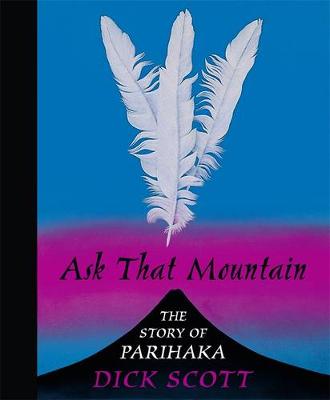 Ask That Mountain: The Story of Parihaka - Scott, Dick