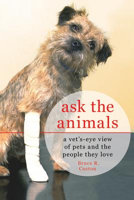 Ask the Animals: A Vet's-Eye View of Pets and the People They Love - Coston, Bruce R