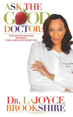 Ask The Good Doctor: The Detox Edition Remixed for a Healthy New You - Brookshire, Lajoyce
