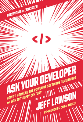 Ask Your Developer: How to Harness the Power of Software Developers and Win in the 21st Century - Lawson, Jeff, and Ries, Eric (Foreword by)
