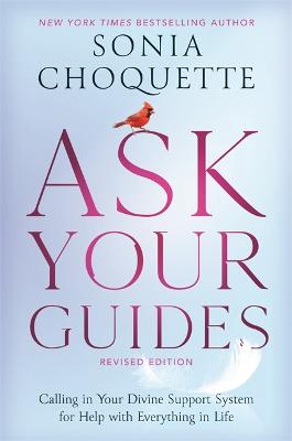 Ask Your Guides: Calling in Your Divine Support System for Help with Everything in Life, Revised Edition - Choquette, Sonia