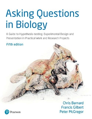 Asking Questions in Biology: A Guide to Hypothesis Testing, Experimental Design and Presentation in Practical Work and Research Projects - Barnard, Chris, and Gilbert, Francis, and Mcgregor, Peter