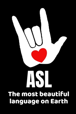 ASL The Most Beautiful Language On Earth: Sign Language Teacher Journal Notebook - 120 Pages, 6" x 9" (15.24 x 22.86 cm), Durable Soft Cover - Notebooks, Asl