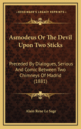 Asmodeus or the Devil Upon Two Sticks: Preceded by Dialogues, Serious and Comic Between Two Chimneys of Madrid (1881)