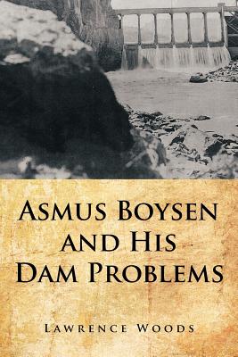 Asmus Boysen and His Dam Problems - Woods, Lawrence
