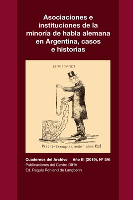 Asociaciones e instituciones de la minora de habla alemana en Argentina, casos e historias: Cuadernos del Archivo Ao III (2019), #5/6 - Rohland De Langbehn, Regula (Introduction by), and Ortea, Adriana, and Olivera, Gaston Alejandro