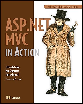 ASP.NET MVC in Action - Palermo, Jeffrey, and Scheirman, Ben, and Bogard, Jimmy