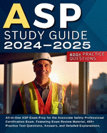 ASP Study Guide 2024-2025: All-in-One ASP Exam Prep for the Associate Safety Professional Certification Exam. Featuring Exam Review Material, 400+ Practice Test Questions, Answers, and Detailed Explanations.