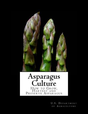 Asparagus Culture: How to Grow, Harvest and Preserve Asparagus - Chambers, Roger (Introduction by), and Of Agriculture, U S Department