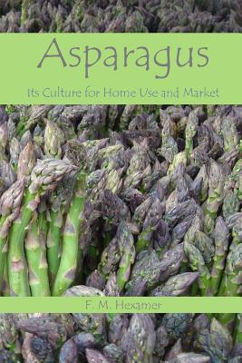 Asparagus: Its Culture For Home Use and For Market - Hexamer, F M