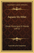 Aspasie de Milet: Etude Historique Et Morale (1872)