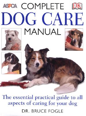 ASPCA Complete Dog Care Manual - Fogle, Bruce, Dr., V, and Caras, Roger (Foreword by)