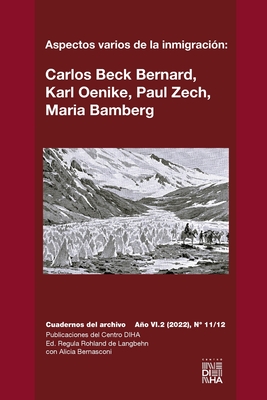 Aspectos varios de la inmigraci?n: Carlos Beck Bernard, Karl Oenike, Paul Zech, Maria Bamberg - Rohland De Langbehn, Regula, and Beck-Bernard, Karl, and Crolla, Adriana Cristina