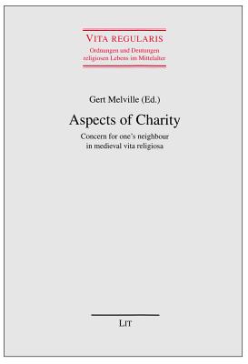 Aspects of Charity: Concern for One's Neighbour in Medieval Vita Religiosa - Melville, Gert (Editor)