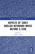 Aspects of Early English Keyboard Music Before C.1630