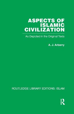 Aspects of Islamic Civilization: As Depicted in the Original Texts - Arberry, A J