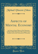 Aspects of Mental Economy: An Essay in Some Phases of the Dynamics of Mind, with Particular Observations Upon Student Life in the University of Wisconsin (Classic Reprint)