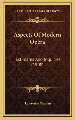 Aspects of Modern Opera: Estimates and Inquiries (1908) - Gilman, Lawrence