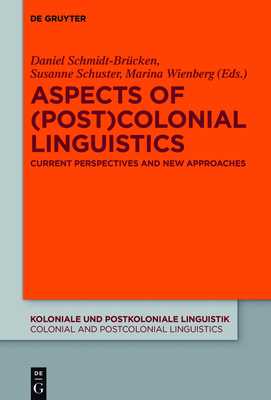 Aspects of (Post)Colonial Linguistics: Current Perspectives and New Approaches - Schmidt-Brcken, Daniel (Editor), and Schuster, Susanne (Editor), and Wienberg, Marina (Editor)