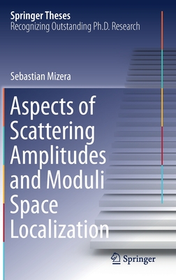 Aspects of Scattering Amplitudes and Moduli Space Localization - Mizera, Sebastian