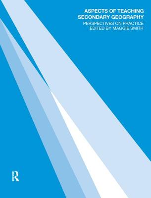 Aspects of Teaching Secondary Geography: Perspectives on Practice - Smith, Margaret, Dr.