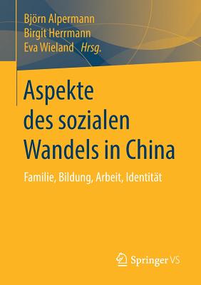 Aspekte Des Sozialen Wandels in China: Familie, Bildung, Arbeit, Identit?t - Alpermann, Bjrn (Editor), and Herrmann, Birgit (Editor), and Wieland, Eva (Editor)