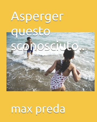 Asperger questo sconosciuto.. - Preda, Max