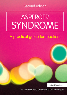 Asperger Syndrome: A Practical Guide for Teachers - Cumine, Val, and Dunlop, Julia, and Stevenson, Gill