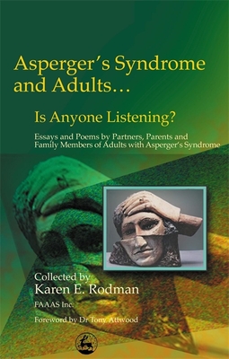 Asperger Syndrome and Adults... Is Anyone Listening?: Essays and Poems by Spouses, Partners and Parents of Adults with Asperger Syndrome - Rodman, Karen, and Attwood, Dr. (Foreword by)