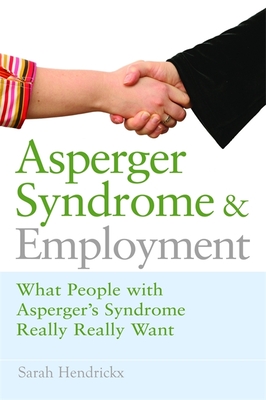 Asperger Syndrome and Employment: What People with Asperger Syndrome Really Really Want - Hendrickx, Sarah, and Biddulph, John (Foreword by)