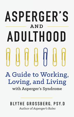 Aspergers and Adulthood: A Guide to Working, Loving, and Living with Aspergers Syndrome - Grossberg, Blythe