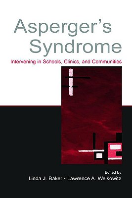 Asperger's Syndrome: Intervening in Schools, Clinics, and Communities - Baker, Linda J (Editor), and Welkowitz, Lawrence A (Editor)