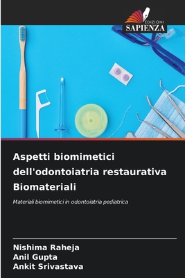 Aspetti biomimetici dell'odontoiatria restaurativa Biomateriali - Raheja, Nishima, and Gupta, Anil, and Srivastava, Ankit