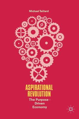 Aspirational Revolution: The Purpose-Driven Economy - Taillard, Michael