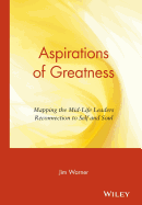 Aspirations of Greatness: Mapping the Midlife Leader's Reconnection to Self and Soul Volume 1