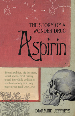 Aspirin: The Remarkable Story of a Wonder Drug - Jeffreys, Diarmuid